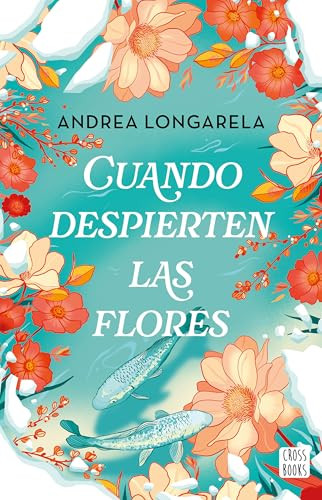 Cuando despierten las flores (Novela) / When the Flowers Bloom Again (A Novel) (Spanish Edition) by Andrea Longarela, 9786073928519