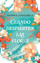 Cuando despierten las flores (Novela) / When the Flowers Bloom Again (A Novel) (Spanish Edition) by Andrea Longarela, 9786073928519