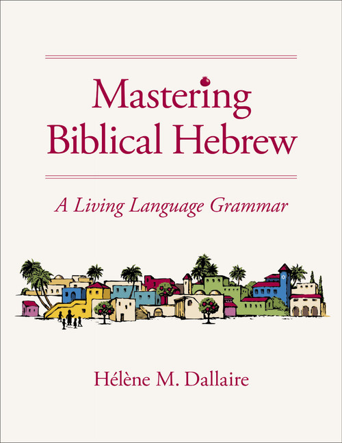Mastering Biblical Hebrew (A Living Language Grammar) by Helene Dallaire, 9780310165767