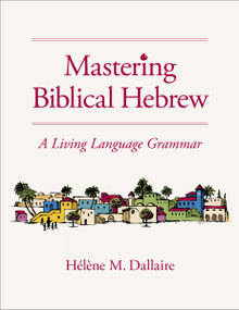 Mastering Biblical Hebrew (A Living Language Grammar) by Helene Dallaire, 9780310165767