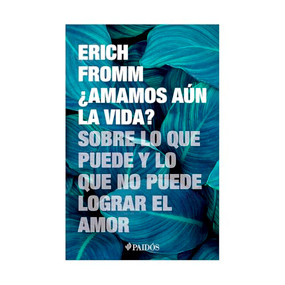 ¿Amamos aún la vida? Sobre lo que puede y lo que no puede lograr el amor / Do We Still Love Life? (Spanish Edition) by Erich Fromm, 9786076390054