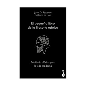 El pequeño libro de la filosofía estoica: sabiduría clásica para la vida moderna / The Little Book of Stoicism (Spanish Edition) by Javier G. Recuenco, Guillermo de Haro, 9786076390078