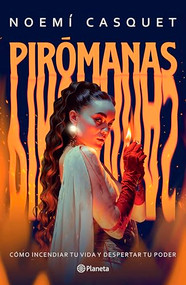 Pirómanas: Cómo incendiar tu vida y despertar tu poder / Firestarters: Ignite Your Life, Awaken Your Power (Spanish Edition) by Noemí Casquet, 9786073931083