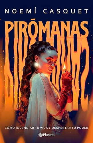 Pirómanas: Cómo incendiar tu vida y despertar tu poder / Firestarters: Ignite Your Life, Awaken Your Power (Spanish Edition) by Noemí Casquet, 9786073931083