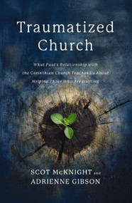 Traumatized Church (What Paul's Relationship with the Corinthian Church Teaches Us About Helping Those Who are Hurting) by Scot McKnight, Adrienne Gibson, 9780310179801