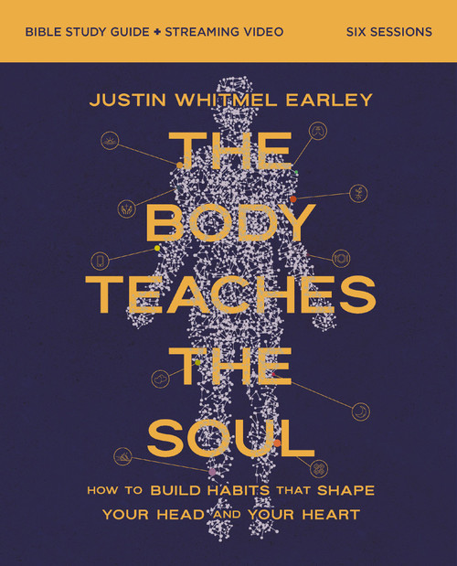 The Body Teaches the Soul Bible Study Guide plus Streaming Video (How to Build Habits That Shape Your Head and Your Heart) by Justin Whitmel Earley, 9780310180494