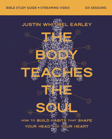 The Body Teaches the Soul Bible Study Guide plus Streaming Video (How to Build Habits That Shape Your Head and Your Heart) by Justin Whitmel Earley, 9780310180494