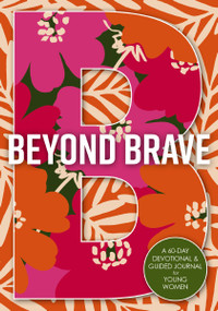Beyond Brave (A 60-Day Devotional and Guided Journal for Young Women), 9780310181637