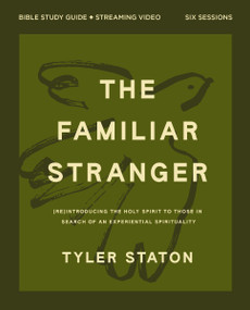The Familiar Stranger Bible Study Guide plus Streaming Video ((Re)introducing the Holy Spirit to Those in Search of an Experiential Spirituality) by Tyler Staton, 9780310182689