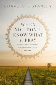 When You Don't Know What to Pray (100 Essential Prayers for Enduring Life's Storms) - 9780310360803 by Charles F. Stanley, 9780310360803