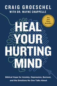 Heal Your Hurting Mind (Biblical Hope for Anxiety, Depression, Burnout, and the Emotions No One Talks About) by Craig Groeschel, Wayne Chappelle, 9780310366744