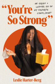 You're So Strong (On Grief and Letting Go of My Favorite Compliment) by Leslie Harter-Berg, 9780310369349