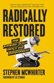 Radically Restored (How Knowing Jesus Heals Our Brokenness) by Stephen McWhirter, Lee Strobel, 9780310369516