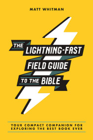 The Lightning-Fast Field Guide to the Bible (Your Compact Companion for Exploring the Best Book Ever) by Matt Whitman, 9780310369769