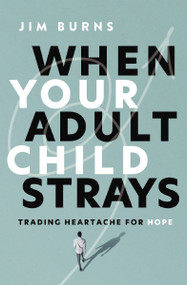 When Your Adult Child Strays (Trading Heartache for Hope) by Jim Burns, Ph.D, 9780310370475
