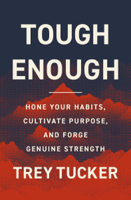 Tough Enough (Hone Your Habits, Cultivate Purpose, and Forge Genuine Strength) by Trey Tucker, 9780310370567