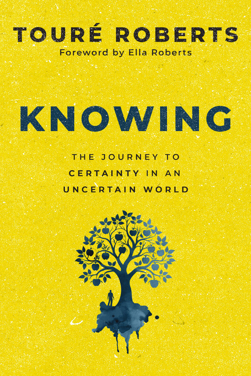 Knowing (The Journey to Certainty in an Uncertain World) by Touré Roberts, Ella Roberts, 9780310371120