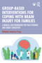 Group-Based Interventions for Coping with Brain Injury for Families (A Manual and Workbook for Practitioners and Family Caregivers) by Rebekah Jamieson-Craig, 9781041155218
