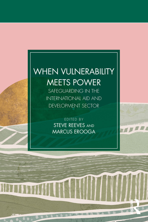 When Vulnerability Meets Power (Safeguarding in the International Aid and Development Sector) by Steve Reeves, Marcus Erooga, 9781916925625