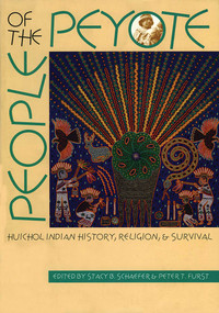 People of the Peyote (Huichol Indian History, Religion, and Survival) by Stacy B. Schaefer, Peter T. Furst, 9780826319050