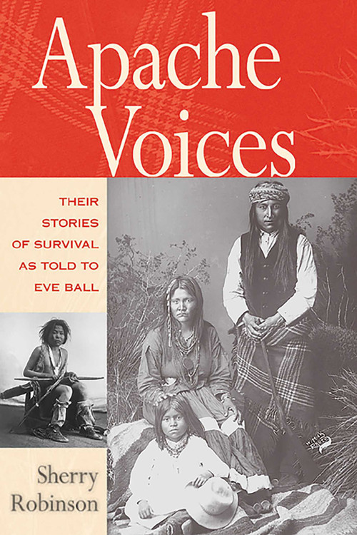 Apache Voices (Their Stories of Survival as Told to Eve Ball) by Sherry Robinson, 9780826321633