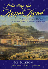 Following the Royal Road (A Guide to the Historic Camino Real de Tierra Adentro) by Hal Jackson, Marc Simmons, 9780826340856