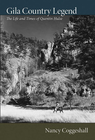 Gila Country Legend (The Life and Times of Quentin Hulse) by Nancy Coggeshall, 9780826348258