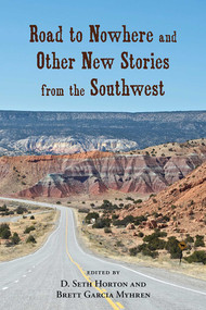 Road to Nowhere and Other New Stories from the Southwest by D. Seth Horton, Brett Garcia Myhren, 9780826353146