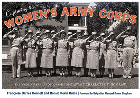 Capturing the Women's Army Corps (The World War II Photographs of Captain Charlotte T. McGraw) by Françoise Barnes Bonnell, Ronald Kevin Bullis, Bingham Gwen, 9780826353405