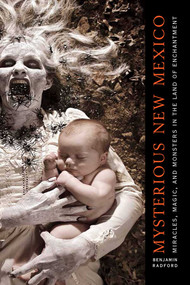 Mysterious New Mexico (Miracles, Magic, and Monsters in the Land of Enchantment) by Benjamin Radford, 9780826354501