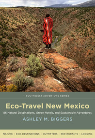 Eco-Travel New Mexico (86 Natural Destinations, Green Hotels, and Sustainable Adventures) by Ashley M. Biggers, 9780826357045