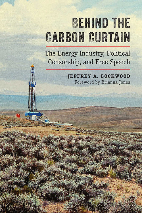 Behind the Carbon Curtain (The Energy Industry, Political Censorship, and Free Speech) by Jeffrey A. Lockwood, Brianna Jones, 9780826358073