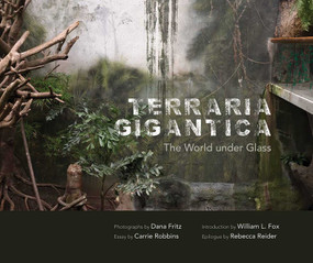 Terraria Gigantica (The World under Glass) by Dana Fritz, William L. Fox, Robbins Carrie, Rebecca Reider, 9780826358738