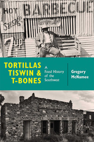 Tortillas, Tiswin, and T-Bones (A Food History of the Southwest) by Gregory McNamee, 9780826359049