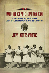 Medicine Women (The Story of the First Native American Nursing School) by Jim Kristofic, 9780826360670