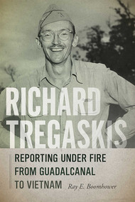 Richard Tregaskis (Reporting under Fire from Guadalcanal to Vietnam) by Ray E. Boomhower, 9780826362889