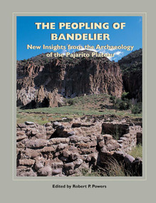 The Peopling of Bandelier (New Insights from the Archaeology of the Pajarito Plateau) by Robert P. Powers, 9781930618534