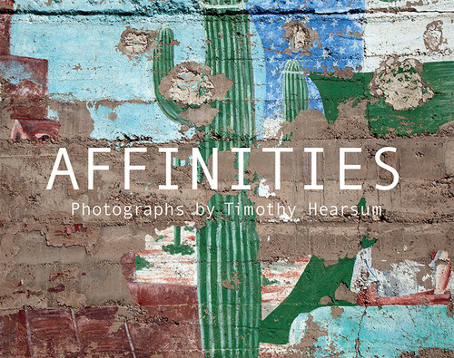 Affinities (Photographs by Timothy Hearsum) by Timothy Hearsum, Arthur Ollman, Cullum Paul, Katie Hearsum, 9781934491713
