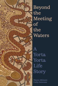 Beyond the Meeting of the Waters (A Yorta Yorta Life Story) by Wayne Atkinson, Catherine Guinness, 9780522881011
