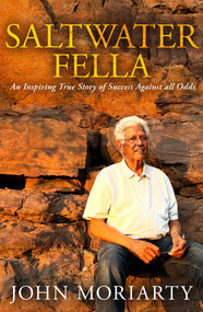 Saltwater Fella (An Inspiring True Story of Success Against All Odds) by John Moriarty, 9780522881103