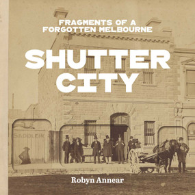 Shutter City (Fragments of a Forgotten Melbourne) by Robyn Annear, 9780522881776