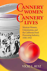 Cannery Women, Cannery Lives (Mexican Women, Unionization, and the California Food Processing Industry, 1930-1950) by Vicki L. Ruiz, 9780826309884