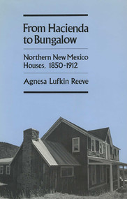 From Hacienda to Bungalow (Northern New Mexico Houses, 1850-1912) by Agnesa Lufkin Reeve, 9780826310316