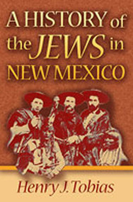 A History of the Jews in New Mexico by Henry J. Tobias, 9780826313904