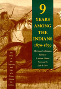 Nine Years Among the Indians, 1870-1879 (The Story of the Captivity and Life of a Texan Among the Indians) by Herman Lehmann, J. Marvin Hunter, Dale F. Giese, 9780826314178