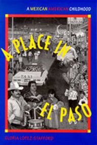 A Place in El Paso (A Mexican-American Childhood) by Gloria López-Stafford, 9780826317094