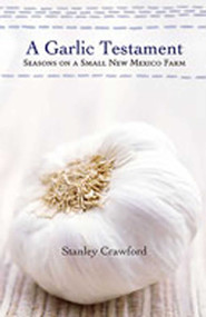 A Garlic Testament (Seasons on a Small New Mexico Farm) by Stanley Crawford, 9780826319609