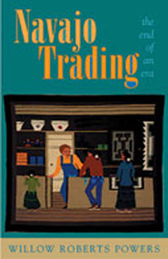 Navajo Trading (The End of an Era) by Willow Roberts Powers, 9780826323224