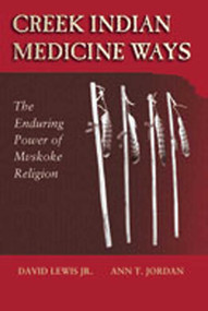 Creek Indian Medicine Ways (The Enduring Power of Mvskoke Religion) by David Lewis, Ann T. Jordan, 9780826323682