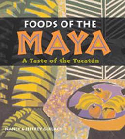 Foods of the Maya (A Taste of the Yucatán) by Nancy Gerlach, Jeffrey Gerlach, 9780826328762